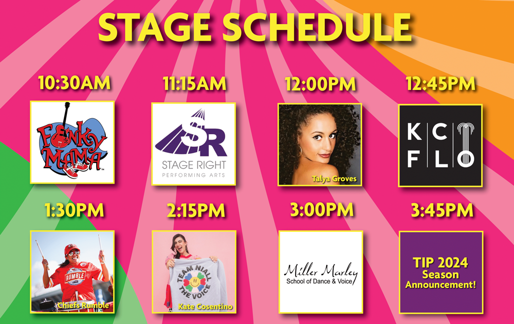 Stage schedule for Fun Fest - 10:30am Funky Mama, 11:15am Stage Right Performing Arts, 12:00pm Talya Groves, 12:45pm KC FLO, 1:30pm, Chiefs Rumble, 2:15pm Kate Cosentino, 3:00pm Miller Marley, 3:45pm TIP 2024 Season Announcement